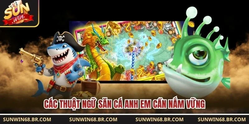 Các thuật ngữ săn cá anh em cần nắm vững