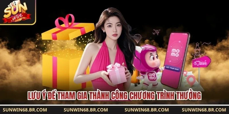 Lưu ý để tham gia thành công chương trình thưởng